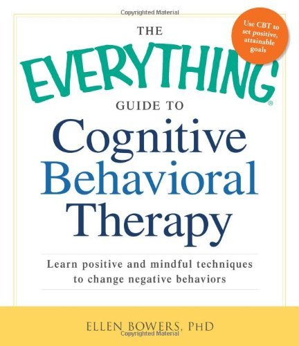 Ellen Bowers/The Everything Guide to Cognitive Behavioral Thera@Learn Positive and Mindful Techniques to Change N